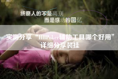 实测分享“HHPoker辅助工具哪个好用”详细分享装挂