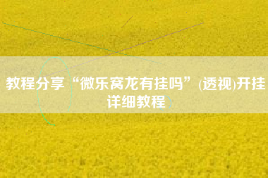 教程分享“微乐窝龙有挂吗”(透视)开挂详细教程