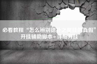 必看教程“怎么辨别德扑之星挂的真假”开挂辅助脚本+详细开挂