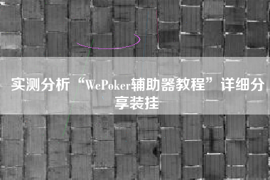 实测分析“WePoker辅助器教程”详细分享装挂