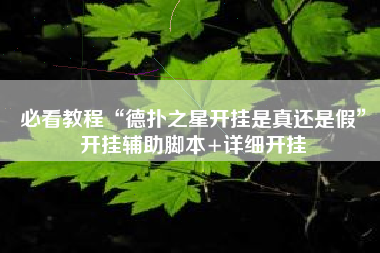 必看教程“德扑之星开挂是真还是假”开挂辅助脚本+详细开挂
