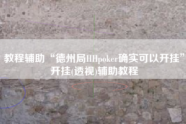 教程辅助“德州局HHpoker确实可以开挂”开挂(透视)辅助教程