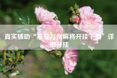 真实辅助“友友万州麻将开挂下载”详细开挂