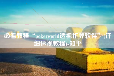 必看教程“pokerworld透视作弊软件”(详细透视教程)-知乎