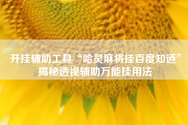 开挂辅助工具“哈灵麻将挂百度知道	”揭秘透视辅助万能挂用法