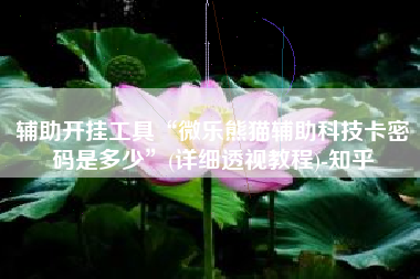 辅助开挂工具“微乐熊猫辅助科技卡密码是多少	”(详细透视教程)-知乎