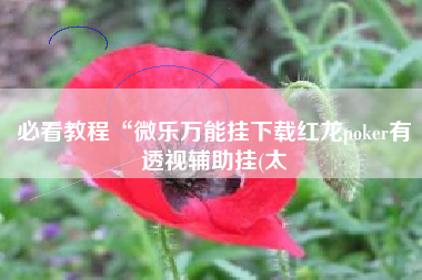 必看教程“微乐万能挂下载红龙poker有透视辅助挂(太