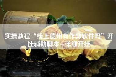 实操教程“线上德州有作弊软件吗”开挂辅助脚本+详细开挂