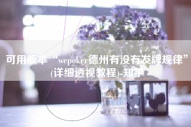 可用版本“wepoker德州有没有发牌规律	”(详细透视教程)-知乎