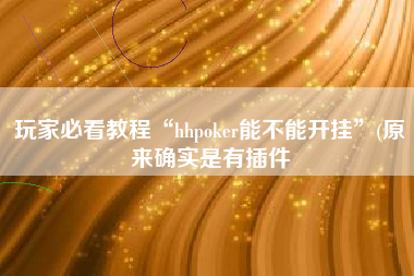 玩家必看教程“hhpoker能不能开挂	”(原来确实是有插件