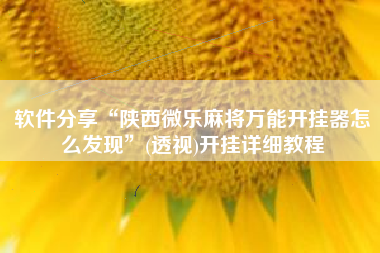软件分享“陕西微乐麻将万能开挂器怎么发现”(透视)开挂详细教程