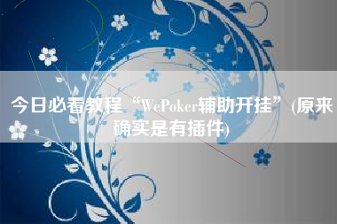 今日必看教程“WePoker辅助开挂	”(原来确实是有插件)
