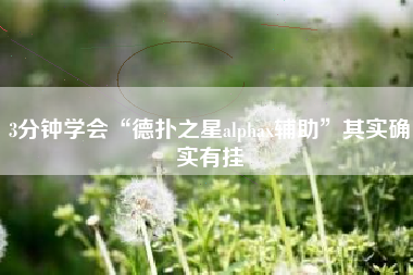 3分钟学会“德扑之星alphax辅助”其实确实有挂