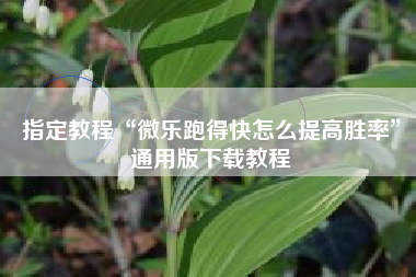 指定教程“微乐跑得快怎么提高胜率”通用版下载教程