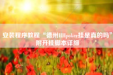 安装程序教程“德州HHpoker挂是真的吗	”附开挂脚本详细