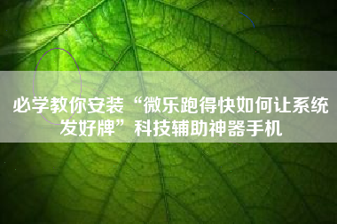 必学教你安装“微乐跑得快如何让系统发好牌”科技辅助神器手机