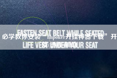 必学教你安装“hhpoker开挂神器下载”开挂(透视)辅助