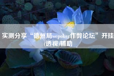 实测分享“德州局wepoker作弊论坛”开挂(透视)辅助
