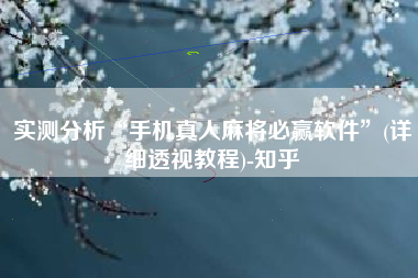 实测分析“手机真人麻将必赢软件”(详细透视教程)-知乎