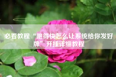 必看教程“跑得快怎么让系统给你发好牌”开挂详细教程