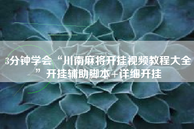 3分钟学会“川南麻将开挂视频教程大全”开挂辅助脚本+详细开挂