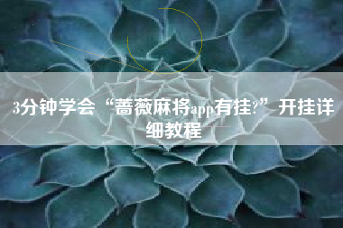 3分钟学会“蔷薇麻将app有挂?”开挂详细教程