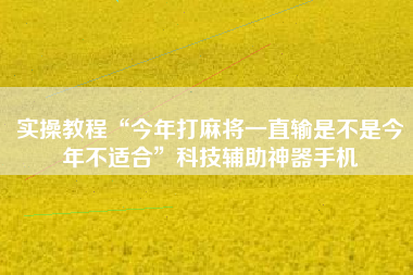 实操教程“今年打麻将一直输是不是今年不适合”科技辅助神器手机