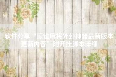 软件分享“琼雀麻将外卦神器最新版本更新内容”附开挂脚本详细