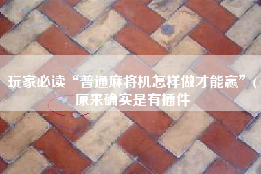 玩家必读“普通麻将机怎样做才能赢	”(原来确实是有插件