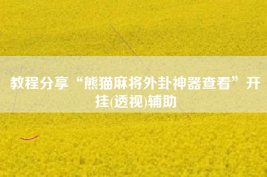 教程分享“熊猫麻将外卦神器查看”开挂(透视)辅助