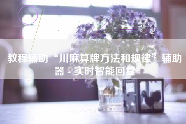 教程辅助“川麻算牌方法和规律	”辅助器 - 实时智能回复