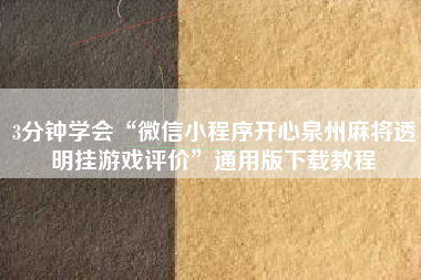 3分钟学会“微信小程序开心泉州麻将透明挂游戏评价”通用版下载教程
