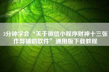 3分钟学会“关于微信小程序财神十三张作弊辅助软件”通用版下载教程