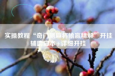 实操教程“奇门测麻将输赢精解	”开挂辅助脚本+详细开挂