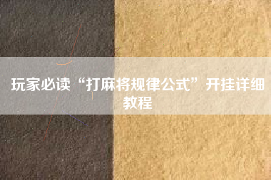 玩家必读“打麻将规律公式”开挂详细教程